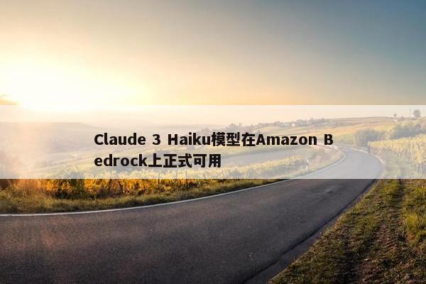 Claude 3 Haiku模型在Amazon Bedrock上正式可用