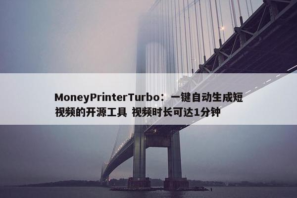 MoneyPrinterTurbo：一键自动生成短视频的开源工具 视频时长可达1分钟