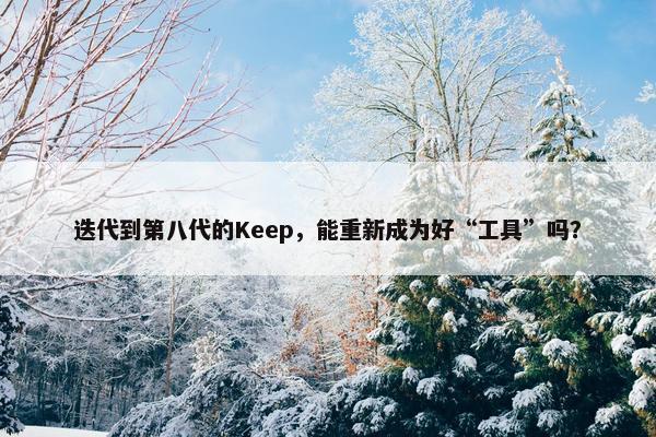 迭代到第八代的Keep，能重新成为好“工具”吗？