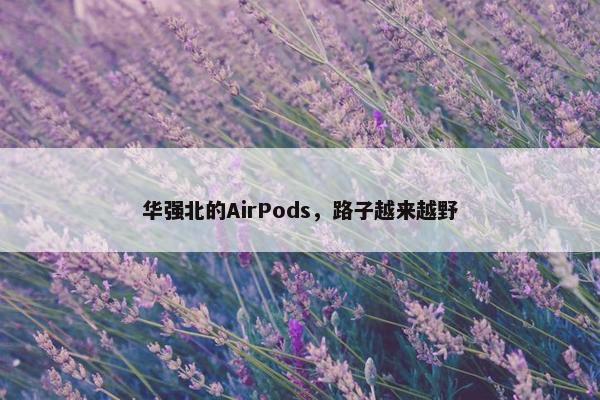 华强北的AirPods，路子越来越野