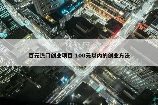 百元热门创业项目 100元以内的创业方法