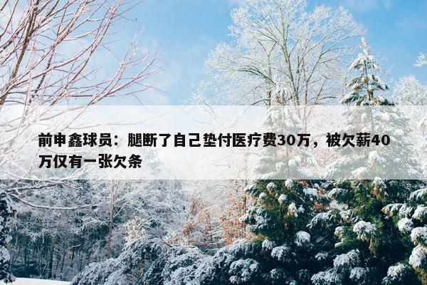 前申鑫球员：腿断了自己垫付医疗费30万，被欠薪40万仅有一张欠条