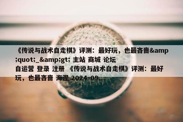 《传说与战术自走棋》评测：最好玩，也最吝啬&quot;_&gt; 主站 商城 论坛 自运营 登录 注册 《传说与战术自走棋》评测：最好玩，也最吝啬 海涅 2024-09...