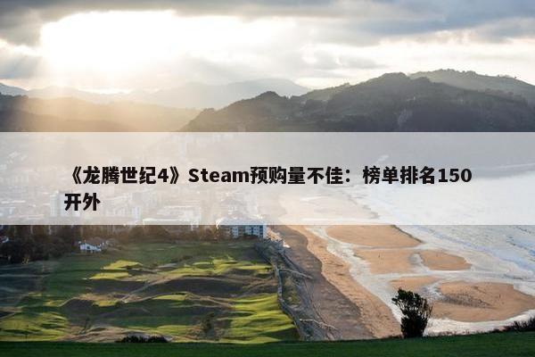 《龙腾世纪4》Steam预购量不佳：榜单排名150开外