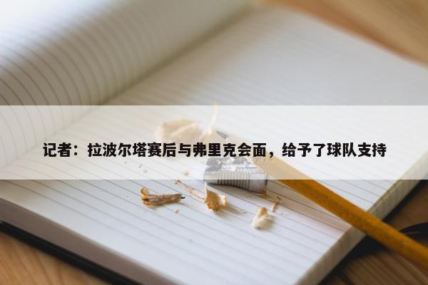 记者：拉波尔塔赛后与弗里克会面，给予了球队支持