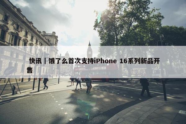  快讯｜饿了么首次支持iPhone 16系列新品开售