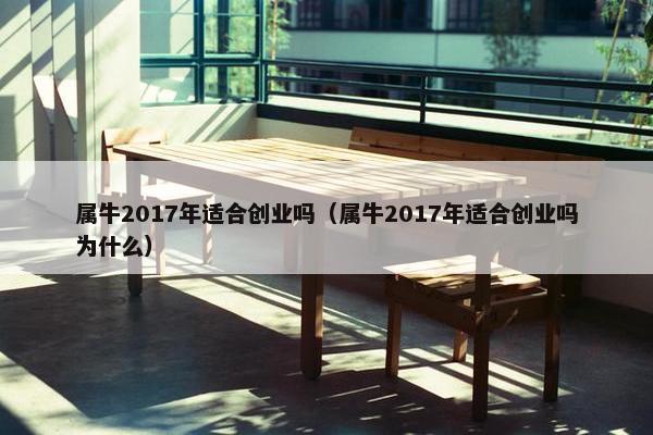 属牛2017年适合创业吗（属牛2017年适合创业吗为什么）