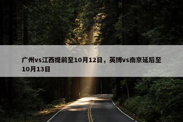 广州vs江西提前至10月12日，英博vs南京延后至10月13日