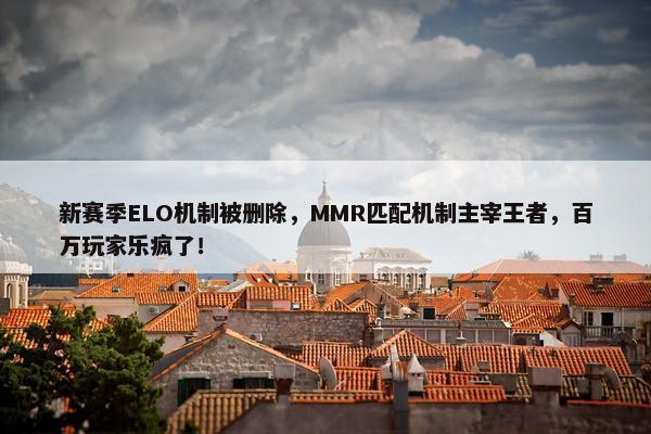 新赛季ELO机制被删除，MMR匹配机制主宰王者，百万玩家乐疯了！