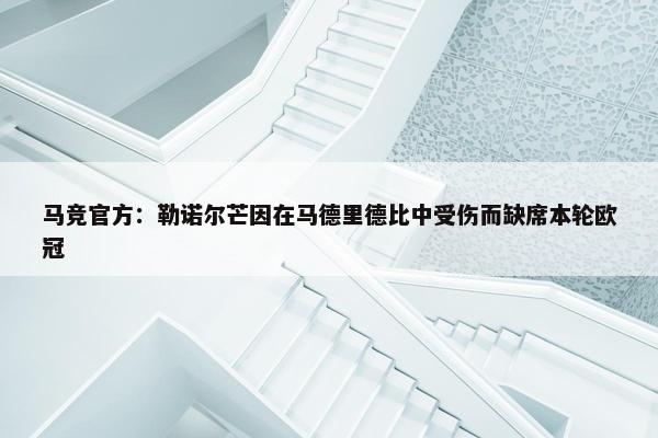 马竞官方：勒诺尔芒因在马德里德比中受伤而缺席本轮欧冠