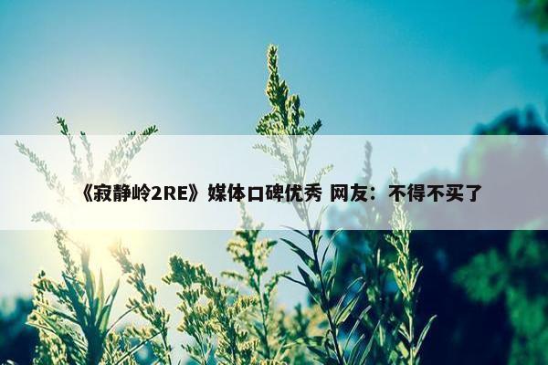 《寂静岭2RE》媒体口碑优秀 网友：不得不买了