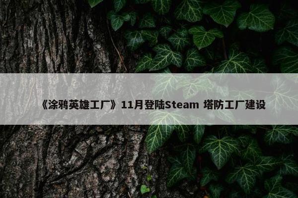 《涂鸦英雄工厂》11月登陆Steam 塔防工厂建设