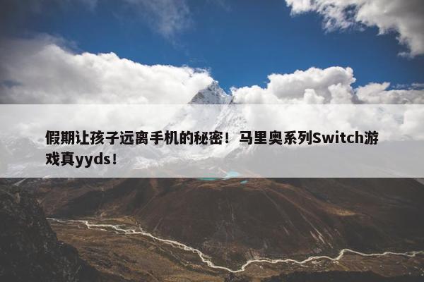 假期让孩子远离手机的秘密！马里奥系列Switch游戏真yyds！