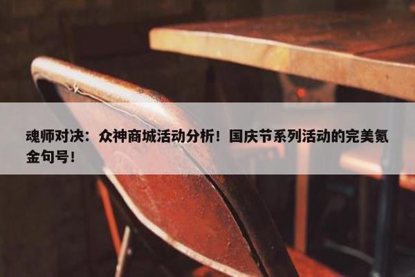 魂师对决：众神商城活动分析！国庆节系列活动的完美氪金句号！