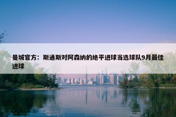 曼城官方：斯通斯对阿森纳的绝平进球当选球队9月最佳进球