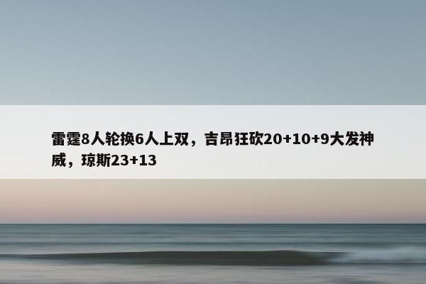 雷霆8人轮换6人上双，吉昂狂砍20+10+9大发神威，琼斯23+13