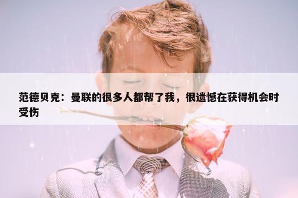 范德贝克：曼联的很多人都帮了我，很遗憾在获得机会时受伤