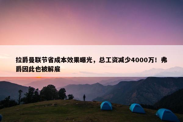 拉爵曼联节省成本效果曝光，总工资减少4000万！弗爵因此也被解雇