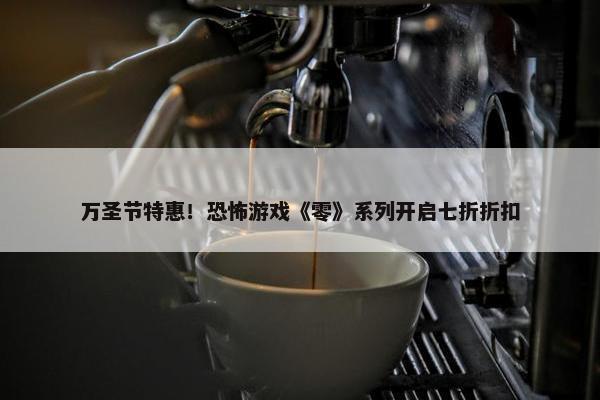 万圣节特惠！恐怖游戏《零》系列开启七折折扣