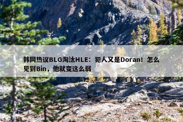 韩网热议BLG淘汰HLE：犯人又是Doran！怎么见到Bin，他就变这么弱