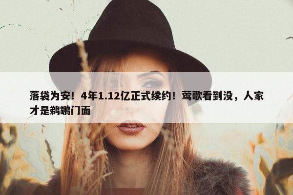 落袋为安！4年1.12亿正式续约！莺歌看到没，人家才是鹈鹕门面