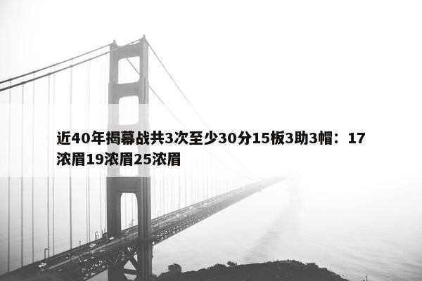 近40年揭幕战共3次至少30分15板3助3帽：17浓眉19浓眉25浓眉