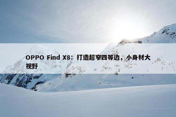 OPPO Find X8：打造超窄四等边，小身材大视野