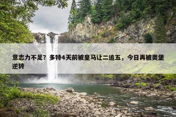 意志力不足？多特4天前被皇马让二追五，今日再被奥堡逆转