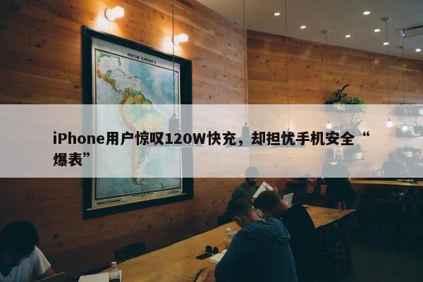 iPhone用户惊叹120W快充，却担忧手机安全“爆表”