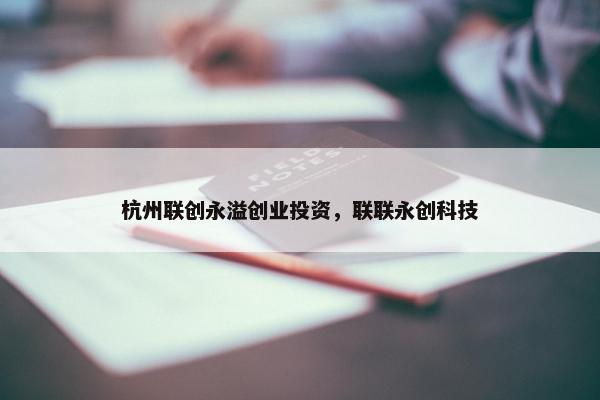 杭州联创永溢创业投资，联联永创科技