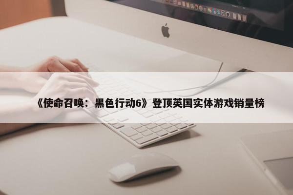 《使命召唤：黑色行动6》登顶英国实体游戏销量榜