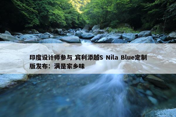 印度设计师参与 宾利添越S Nila Blue定制版发布：满是家乡味