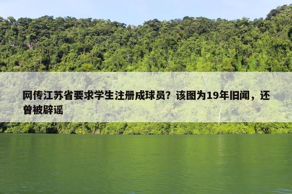 网传江苏省要求学生注册成球员？该图为19年旧闻，还曾被辟谣