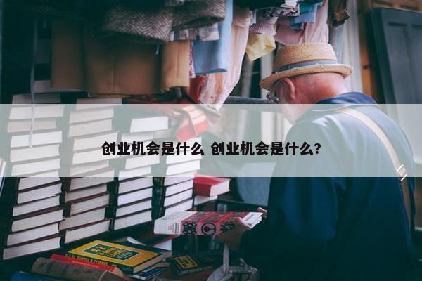 创业机会是什么 创业机会是什么?