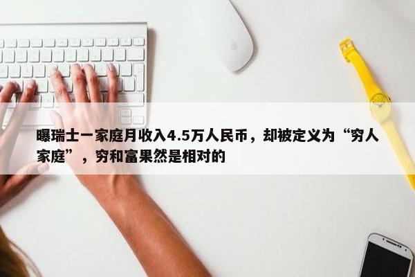 曝瑞士一家庭月收入4.5万人民币，却被定义为“穷人家庭”，穷和富果然是相对的