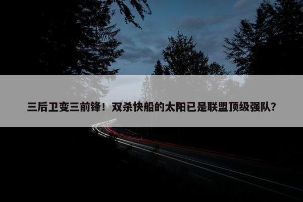 三后卫变三前锋！双杀快船的太阳已是联盟顶级强队？