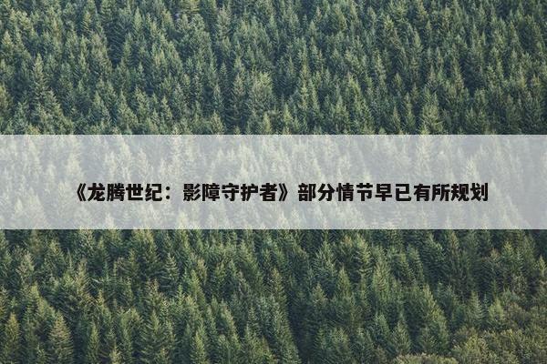 《龙腾世纪：影障守护者》部分情节早已有所规划