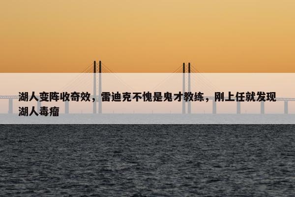 湖人变阵收奇效，雷迪克不愧是鬼才教练，刚上任就发现湖人毒瘤