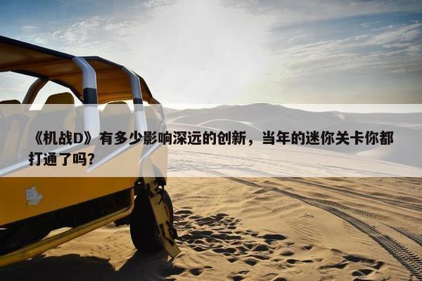 《机战D》有多少影响深远的创新，当年的迷你关卡你都打通了吗？