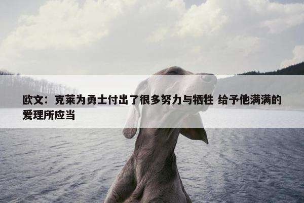 欧文：克莱为勇士付出了很多努力与牺牲 给予他满满的爱理所应当