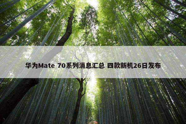 华为Mate 70系列消息汇总 四款新机26日发布