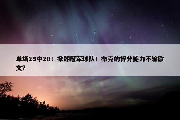 单场25中20！掀翻冠军球队！布克的得分能力不输欧文？