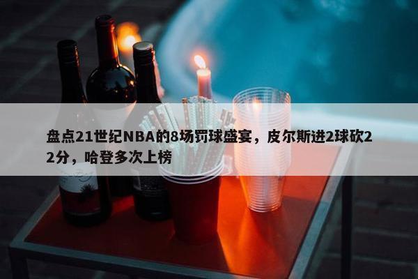 盘点21世纪NBA的8场罚球盛宴，皮尔斯进2球砍22分，哈登多次上榜