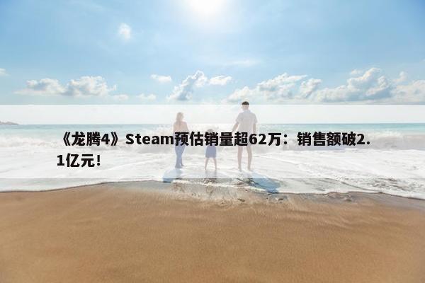 《龙腾4》Steam预估销量超62万：销售额破2.1亿元！