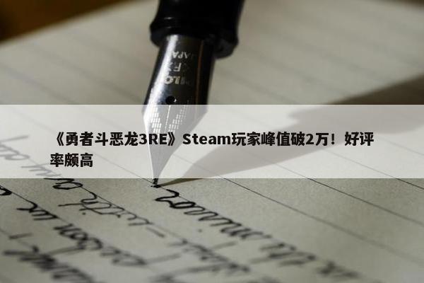 《勇者斗恶龙3RE》Steam玩家峰值破2万！好评率颇高