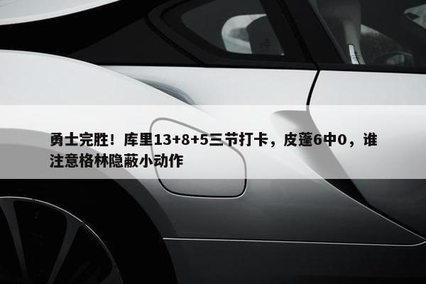 勇士完胜！库里13+8+5三节打卡，皮蓬6中0，谁注意格林隐蔽小动作