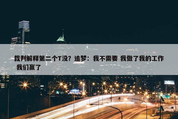 裁判解释第二个T没？追梦：我不需要 我做了我的工作 我们赢了