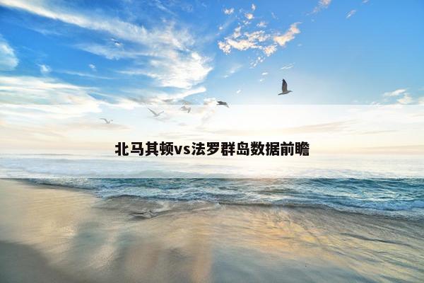 北马其顿vs法罗群岛数据前瞻