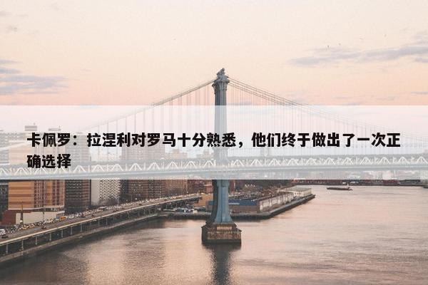 卡佩罗：拉涅利对罗马十分熟悉，他们终于做出了一次正确选择