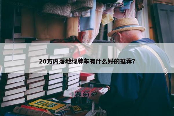 20万内落地绿牌车有什么好的推荐？